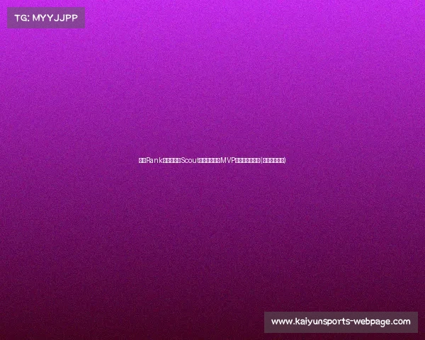 永恩Rank成就霸业！Scout狂练永恩迎来MVP时刻，战绩爆棚(永恩玩法介绍)